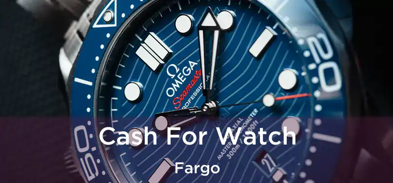 Cash For Watch Fargo